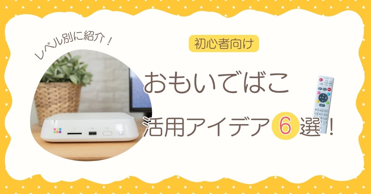 おもいでばこ　初心者向け　活用アイデア