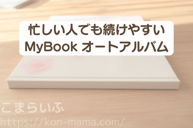 MyBookオートアルバムは忙しい人でも続けやすいことを伝えるまとめ画像
